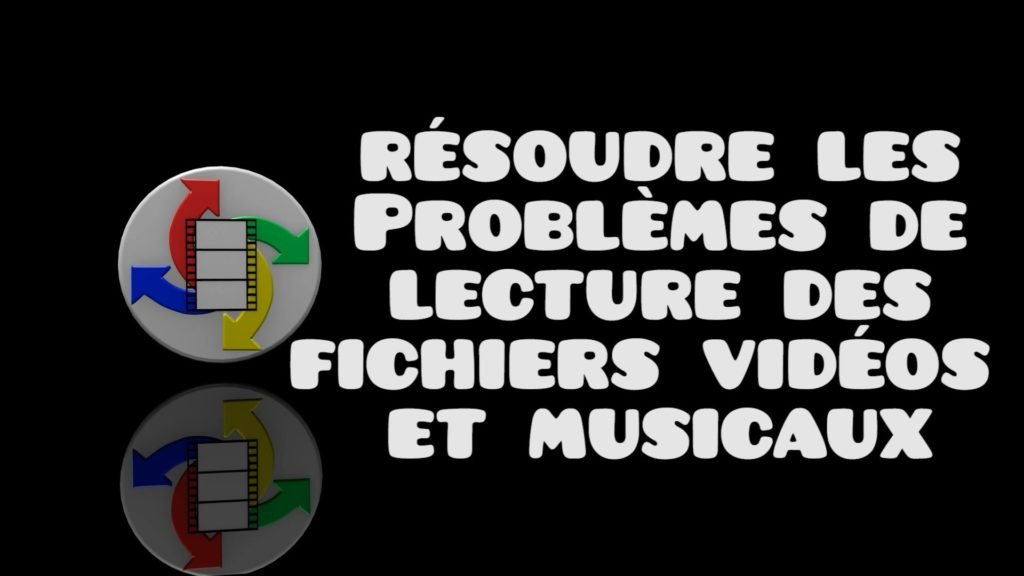 Résoudre les problèmes de lecture des vidéos et musiques