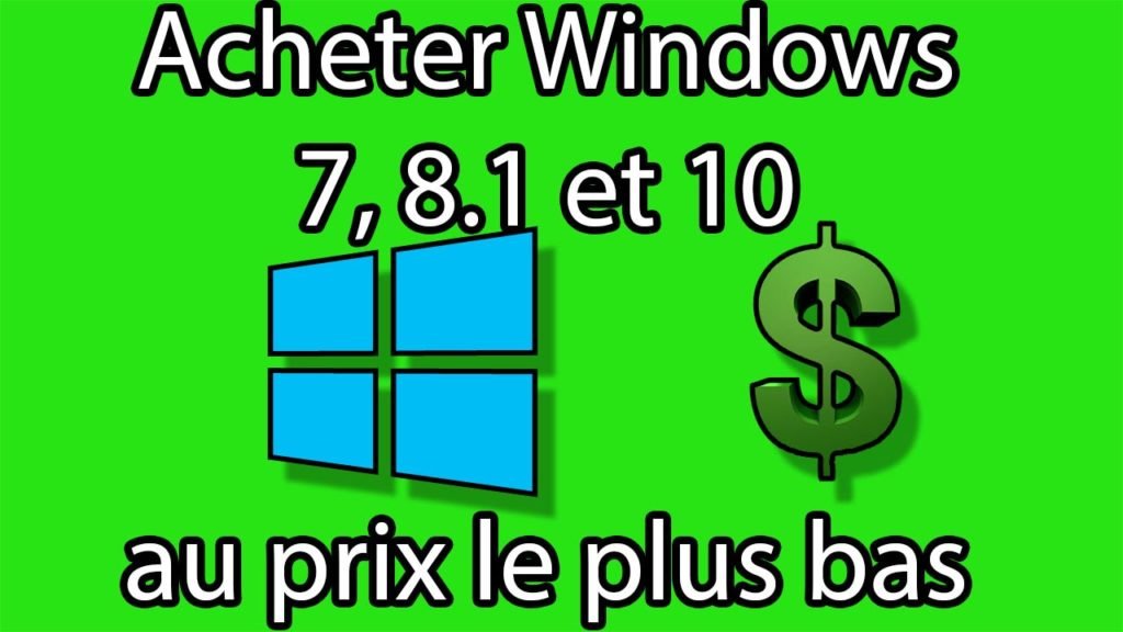 Acheter Windows 7, 8.1 ou 10 au prix le plus bas