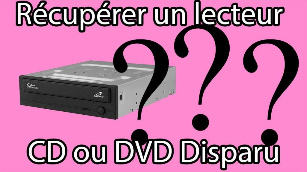 Mon lecteur CD ou DVD à disparu (solution)